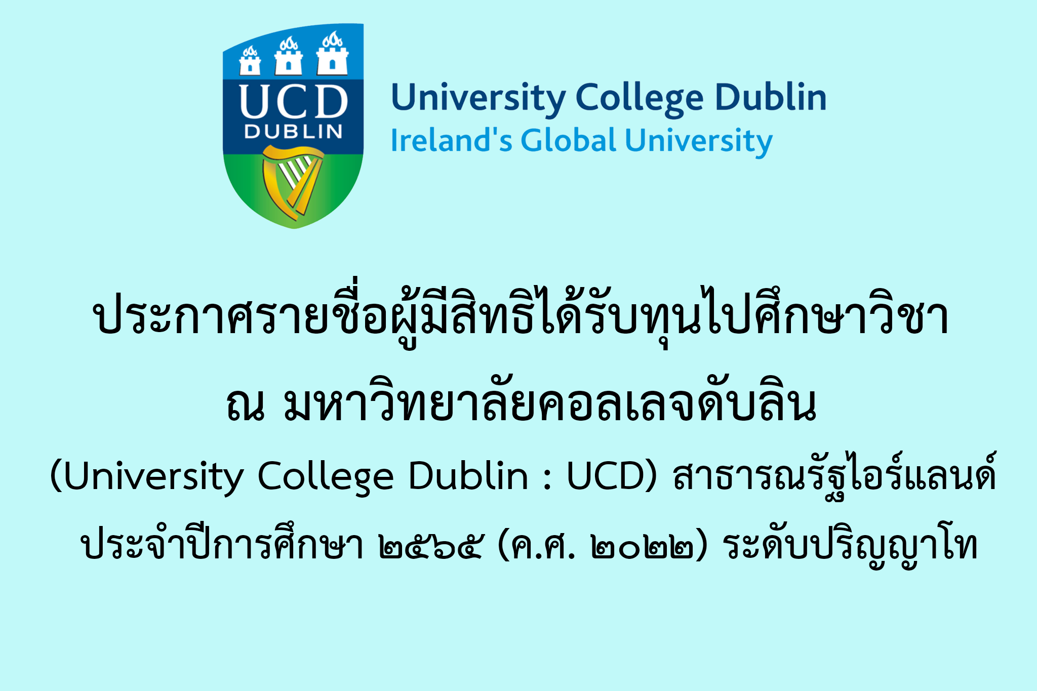 ประกาศรายชื่อผู้มีสิทธิได้รับทุนไปศึกษาวิชา ณ มหาวิทยาลัยคอลเลจดับลิน (University College Dublin : UCD) สาธารณรัฐไอร์แลนด์ ประจำปีการศึกษา ๒๕๖๕ (ค.ศ. ๒๐๒๒) ระดับปริญญาโท 