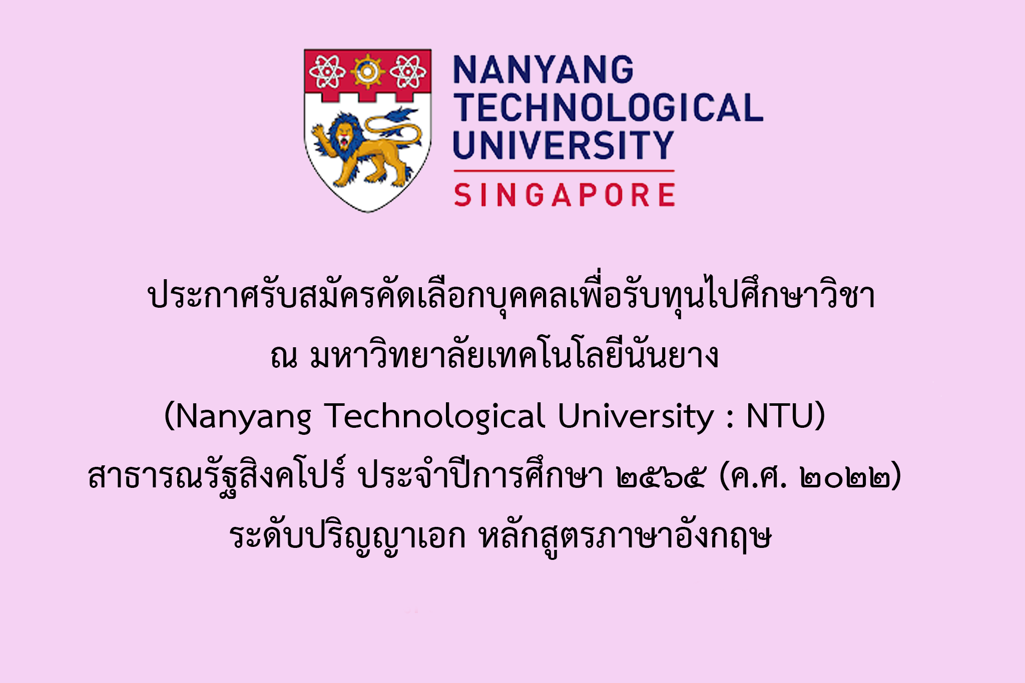 ประกาศรับสมัครคัดเลือกบุคคลเพื่อรับทุนไปศึกษาวิชา ณ มหาวิทยาลัยเทคโนโลยีนันยาง (Nanyang Technological University : NTU) สาธารณรัฐสิงคโปร์ ประจำปีการศึกษา 2565 (ค.ศ.2022)  ระดับปริญญาเอก หลักสูตรภาษาอังกฤษ